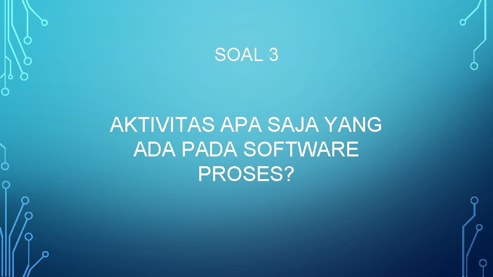 SOAL 3 AKTIVITAS APA SAJA YANG ADA PADA SOFTWARE PROSES? 