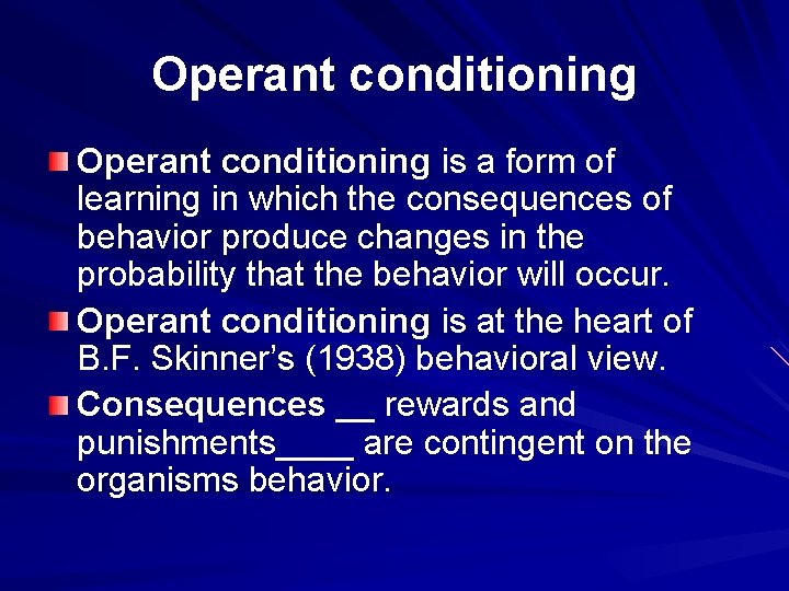 Operant conditioning is a form of learning in which the consequences of behavior produce