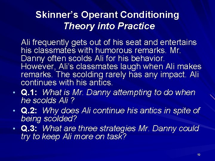 Skinner’s Operant Conditioning Theory into Practice • • • Ali frequently gets out of