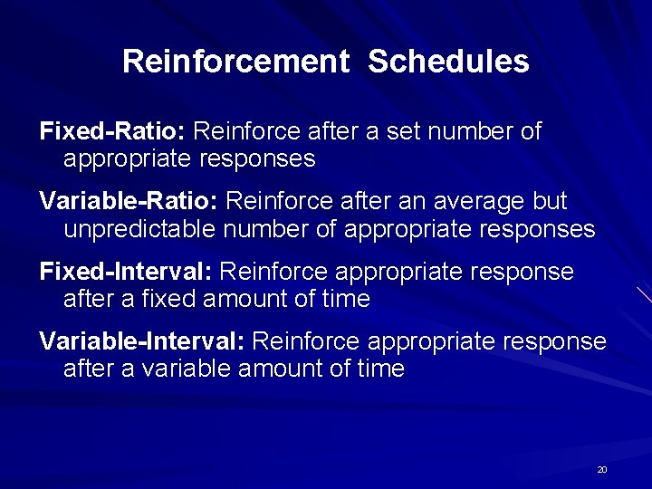 Reinforcement Schedules Fixed-Ratio: Reinforce after a set number of appropriate responses Variable-Ratio: Reinforce after