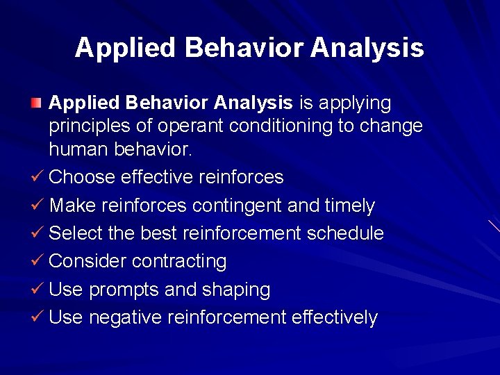 Applied Behavior Analysis is applying principles of operant conditioning to change human behavior. ü