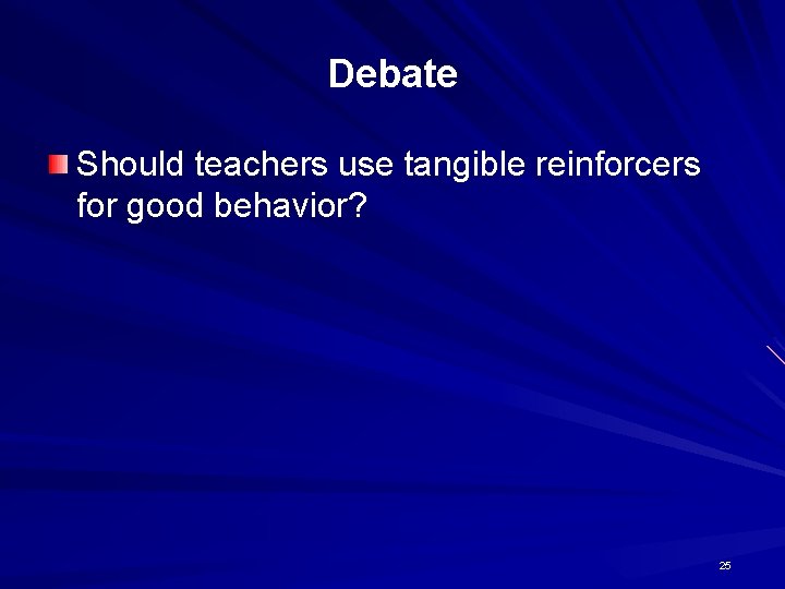 Debate Should teachers use tangible reinforcers for good behavior? 25 