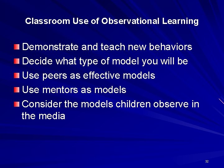 Classroom Use of Observational Learning Demonstrate and teach new behaviors Decide what type of