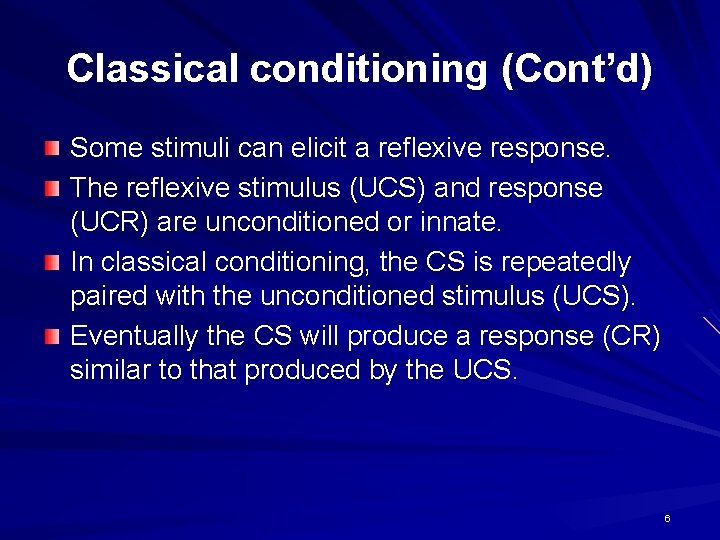 Classical conditioning (Cont’d) Some stimuli can elicit a reflexive response. The reflexive stimulus (UCS)