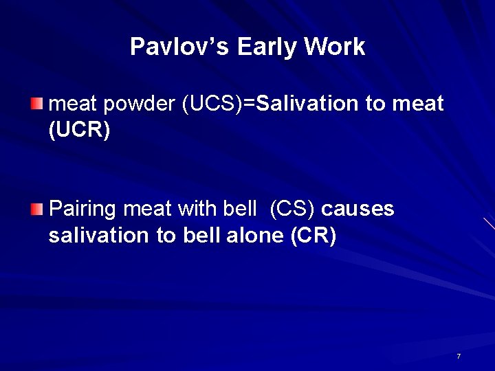 Pavlov’s Early Work meat powder (UCS)=Salivation to meat (UCR) Pairing meat with bell (CS)