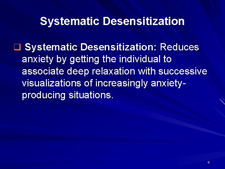 Systematic Desensitization q Systematic Desensitization: Reduces anxiety by getting the individual to associate deep