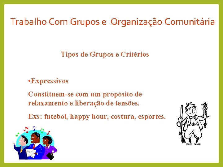 Trabalho Com Grupos e Organização Comunitária Tipos de Grupos e Critérios • Expressivos Constituem-se