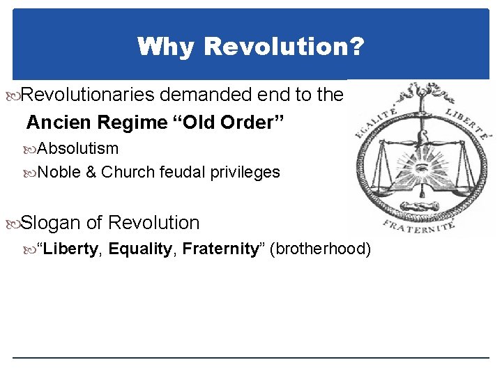 Why Revolution? Revolutionaries demanded end to the Ancien Regime “Old Order” Absolutism Noble &