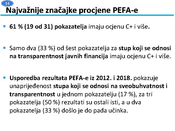 14 Najvažnije značajke procjene PEFA-e § 61 % (19 od 31) pokazatelja imaju ocjenu