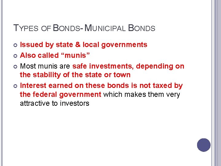 TYPES OF BONDS- MUNICIPAL BONDS Issued by state & local governments Also called “munis”