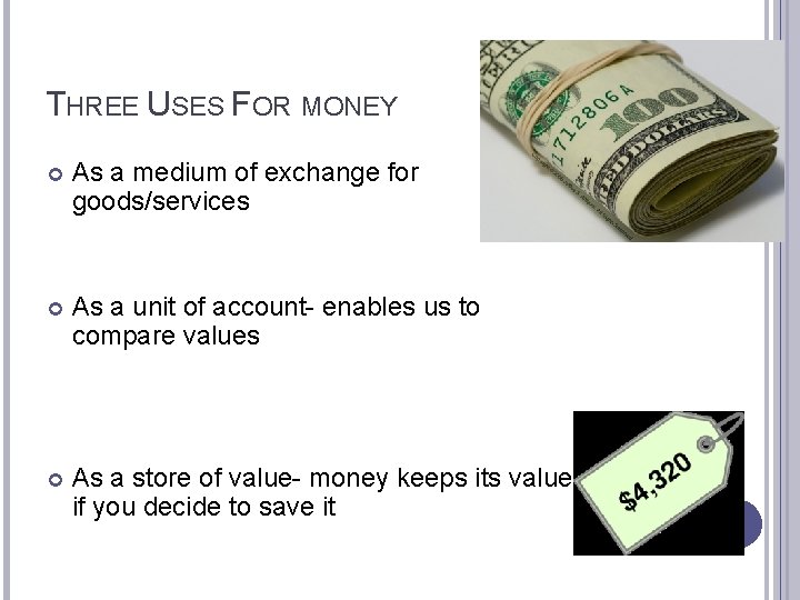THREE USES FOR MONEY As a medium of exchange for goods/services As a unit