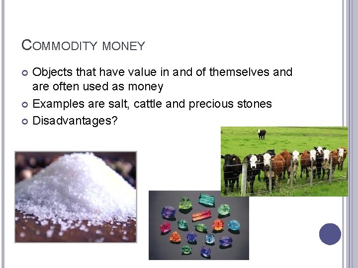 COMMODITY MONEY Objects that have value in and of themselves and are often used