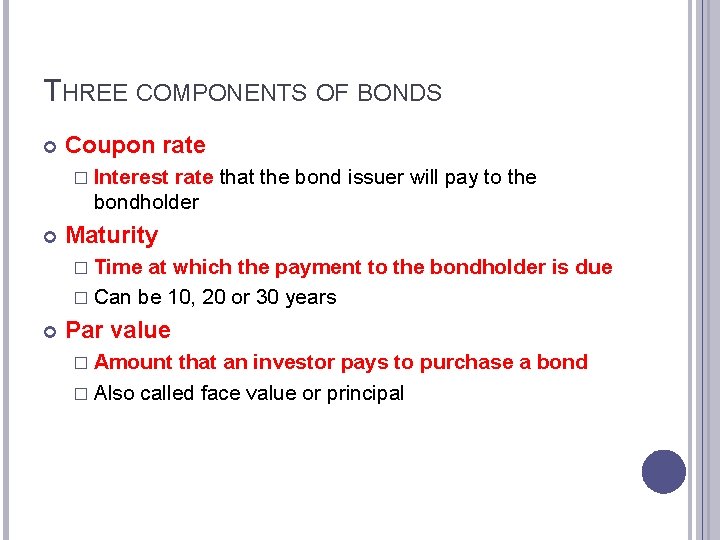 THREE COMPONENTS OF BONDS Coupon rate � Interest rate that the bond issuer will