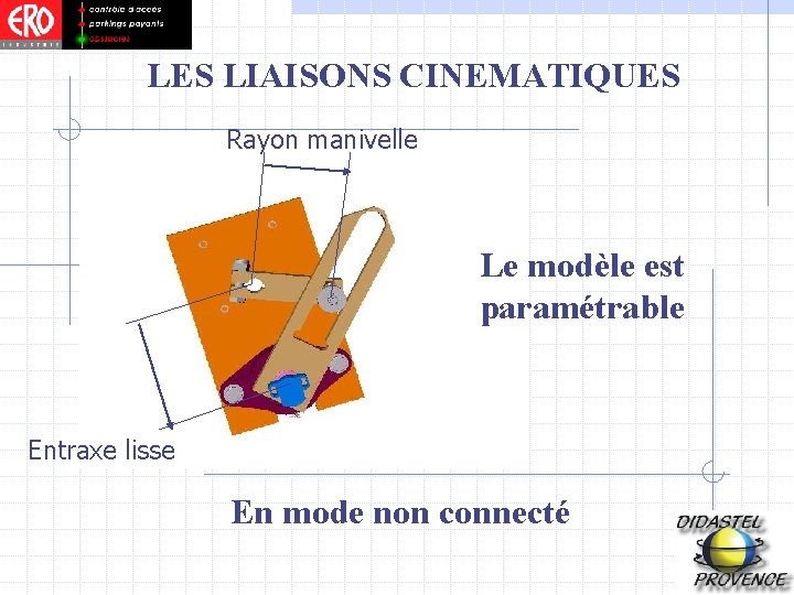 LES LIAISONS CINEMATIQUES Rayon manivelle Le modèle est paramétrable Entraxe lisse En mode non