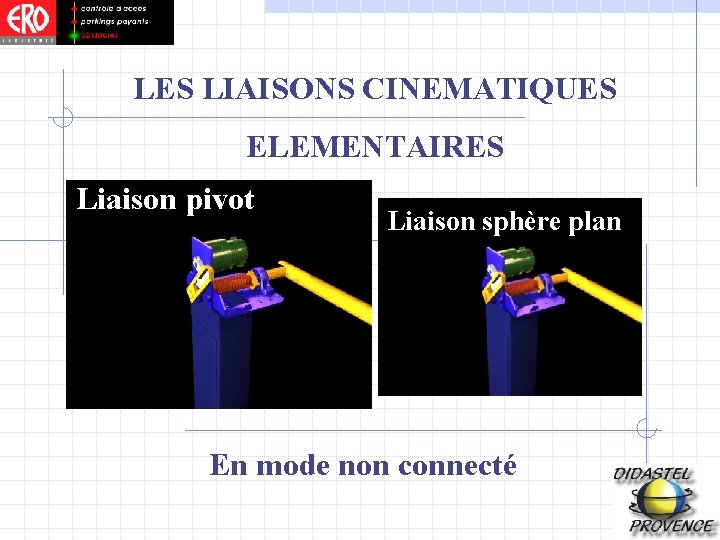 LES LIAISONS CINEMATIQUES ELEMENTAIRES Liaison pivot Liaison sphère plan En mode non connecté 