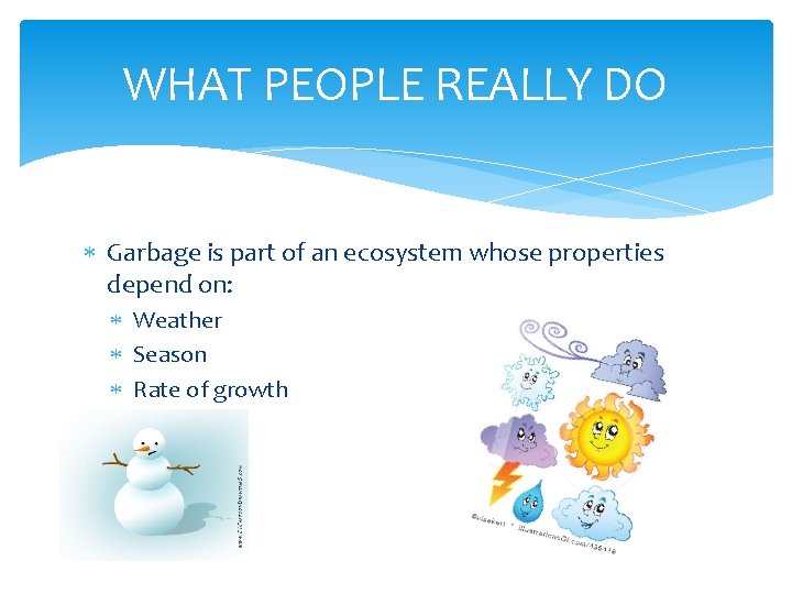 WHAT PEOPLE REALLY DO Garbage is part of an ecosystem whose properties depend on: