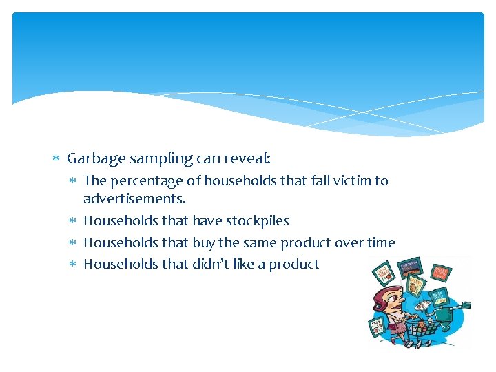  Garbage sampling can reveal: The percentage of households that fall victim to advertisements.