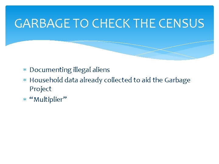 GARBAGE TO CHECK THE CENSUS Documenting illegal aliens Household data already collected to aid