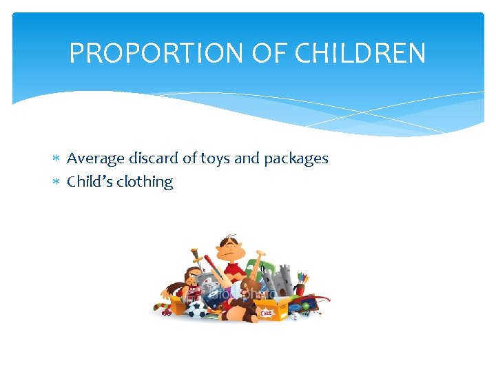 PROPORTION OF CHILDREN Average discard of toys and packages Child’s clothing 