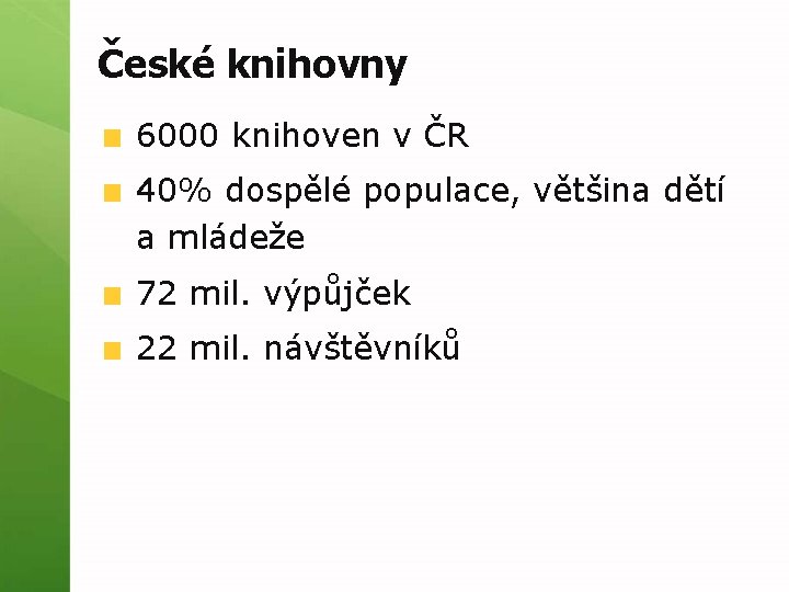 České knihovny 6000 knihoven v ČR 40% dospělé populace, většina dětí a mládeže 72