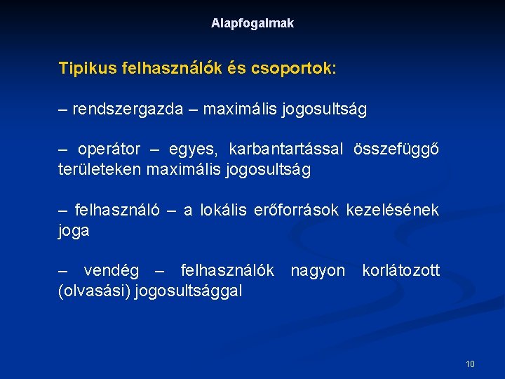 Alapfogalmak Tipikus felhasználók és csoportok: – rendszergazda – maximális jogosultság – operátor – egyes,