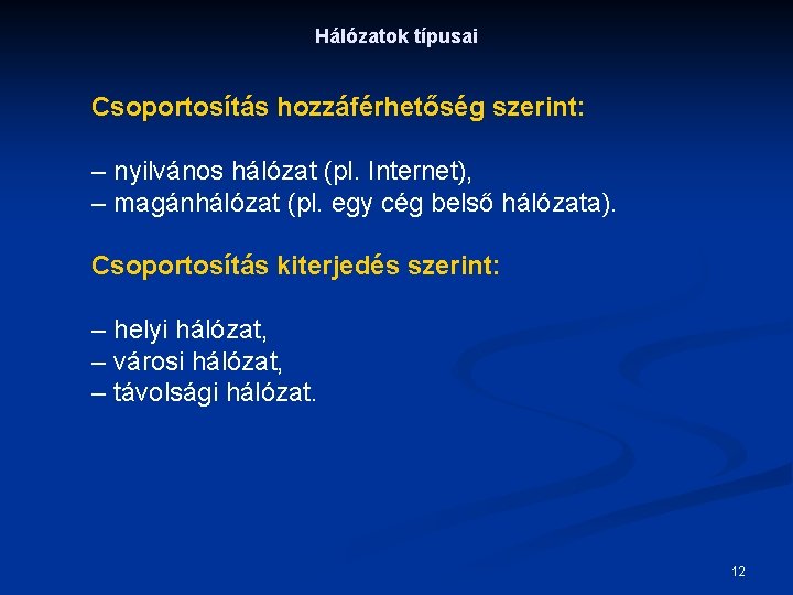 Hálózatok típusai Csoportosítás hozzáférhetőség szerint: – nyilvános hálózat (pl. Internet), – magánhálózat (pl. egy