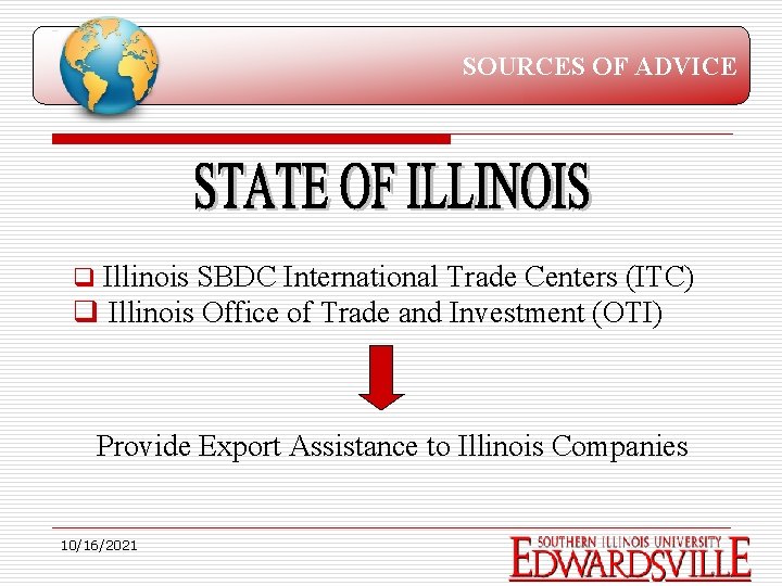 SOURCES OF ADVICE q Illinois SBDC International Trade Centers (ITC) q Illinois Office of