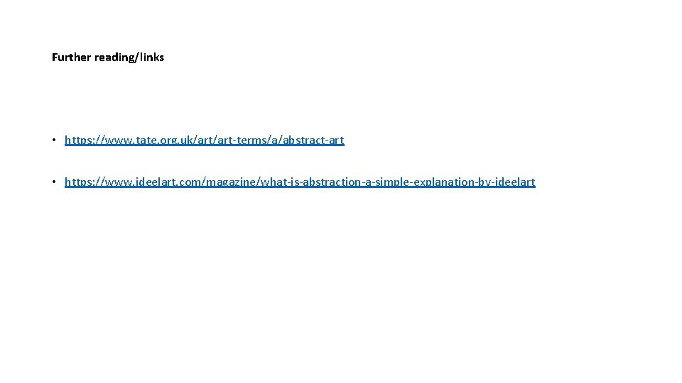 Further reading/links • https: //www. tate. org. uk/art-terms/a/abstract-art • https: //www. ideelart. com/magazine/what-is-abstraction-a-simple-explanation-by-ideelart 