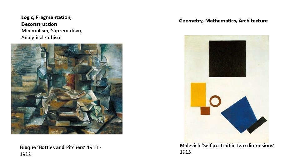 Logic, Fragmentation, Deconstruction Minimalism, Suprematism, Analytical Cubism Braque ‘Bottles and Pitchers’ 1910 1912 Geometry,