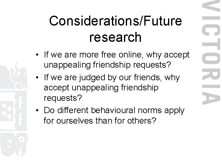 Considerations/Future research • If we are more free online, why accept unappealing friendship requests?