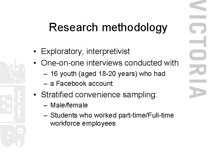 Research methodology • Exploratory, interpretivist • One-on-one interviews conducted with – 16 youth (aged