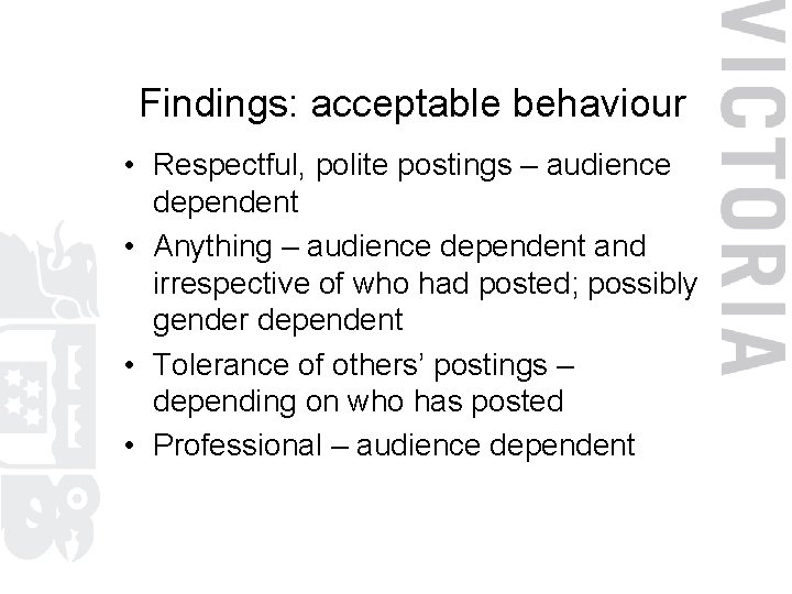 Findings: acceptable behaviour • Respectful, polite postings – audience dependent • Anything – audience