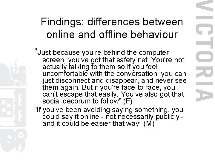Findings: differences between online and offline behaviour “Just because you’re behind the computer screen,