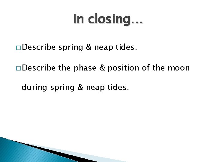 In closing… � Describe spring & neap tides. � Describe the phase & position