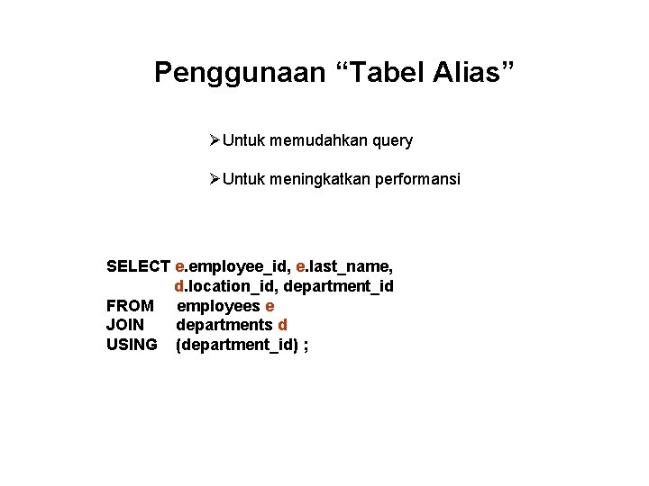 Penggunaan “Tabel Alias” ØUntuk memudahkan query ØUntuk meningkatkan performansi SELECT e. employee_id, e. last_name, Penggunaan “Tabel Alias” ØUntuk memudahkan query ØUntuk meningkatkan performansi SELECT e. employee_id, e. last_name,
