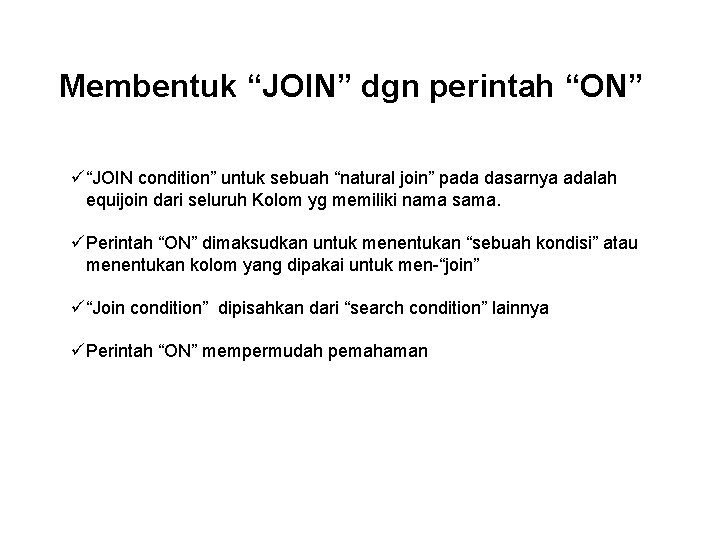 Membentuk “JOIN” dgn perintah “ON” ü“JOIN condition” untuk sebuah “natural join” pada dasarnya adalah Membentuk “JOIN” dgn perintah “ON” ü“JOIN condition” untuk sebuah “natural join” pada dasarnya adalah