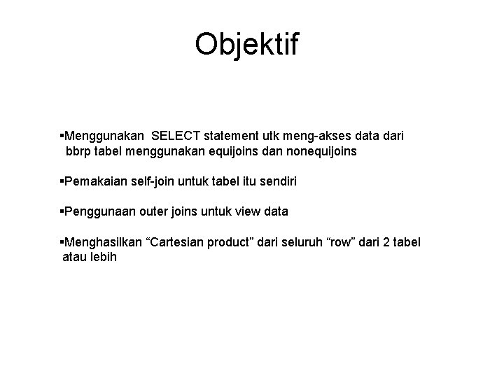 Objektif §Menggunakan SELECT statement utk meng-akses data dari bbrp tabel menggunakan equijoins dan nonequijoins Objektif §Menggunakan SELECT statement utk meng-akses data dari bbrp tabel menggunakan equijoins dan nonequijoins