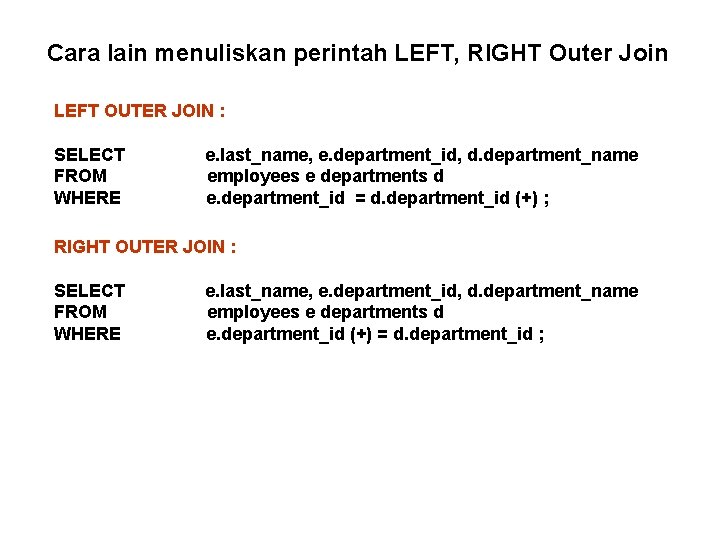 Cara lain menuliskan perintah LEFT, RIGHT Outer Join LEFT OUTER JOIN : SELECT FROM Cara lain menuliskan perintah LEFT, RIGHT Outer Join LEFT OUTER JOIN : SELECT FROM
