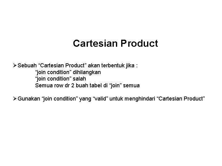 Cartesian Product ØSebuah “Cartesian Product” akan terbentuk jika : “join condition” dihilangkan “join condition” Cartesian Product ØSebuah “Cartesian Product” akan terbentuk jika : “join condition” dihilangkan “join condition”
