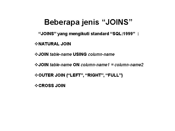 Beberapa jenis “JOINS” yang mengikuti standard “SQL: 1999” : v. NATURAL JOIN v. JOIN Beberapa jenis “JOINS” yang mengikuti standard “SQL: 1999” : v. NATURAL JOIN v. JOIN