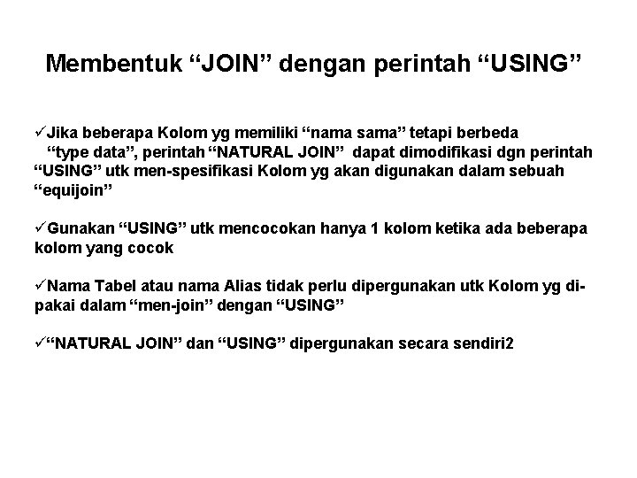 Membentuk “JOIN” dengan perintah “USING” üJika beberapa Kolom yg memiliki “nama sama” tetapi berbeda Membentuk “JOIN” dengan perintah “USING” üJika beberapa Kolom yg memiliki “nama sama” tetapi berbeda