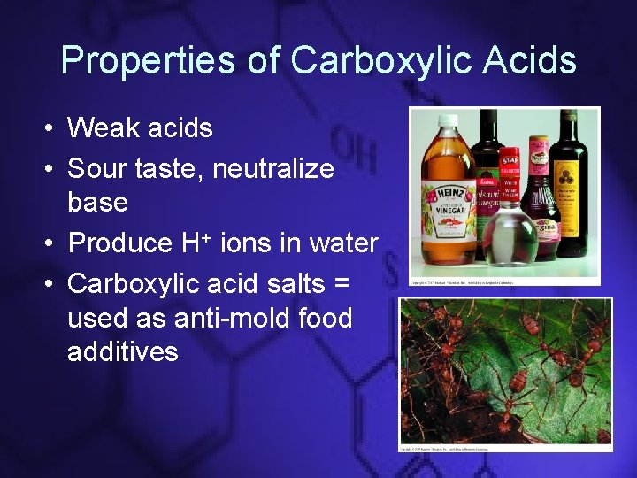 Properties of Carboxylic Acids • Weak acids • Sour taste, neutralize base • Produce