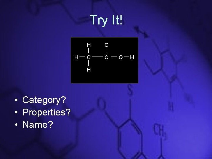 Try It! H H O C C H • Category? • Properties? • Name?