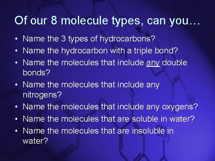 Of our 8 molecule types, can you… • Name the 3 types of hydrocarbons?