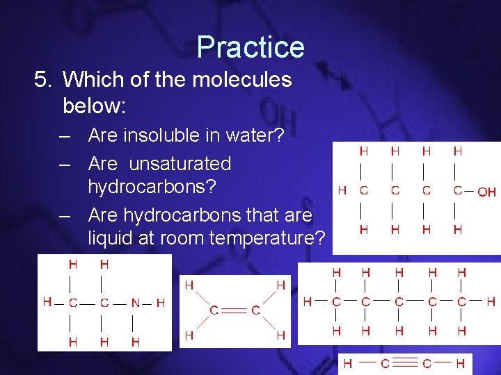Practice 5. Which of the molecules below: – Are insoluble in water? – Are