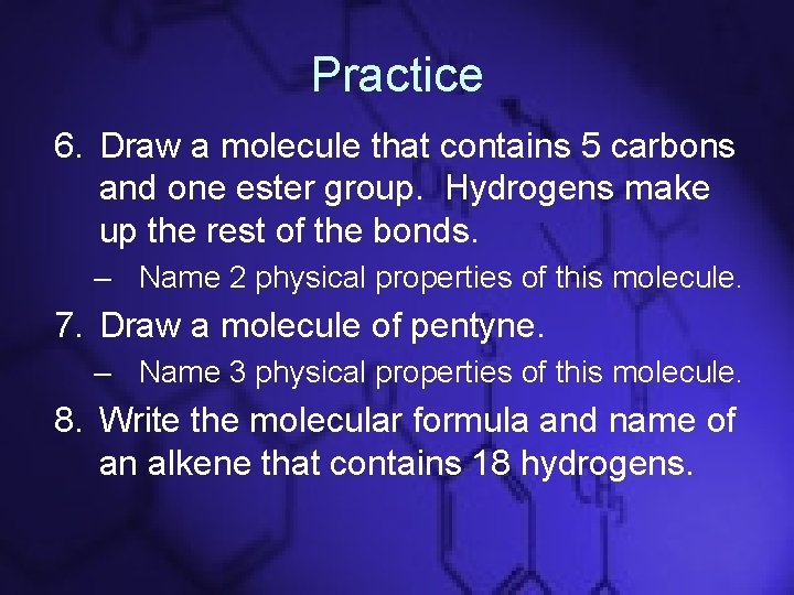 Practice 6. Draw a molecule that contains 5 carbons and one ester group. Hydrogens