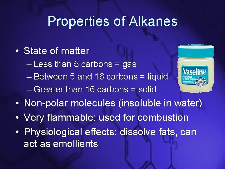 Properties of Alkanes • State of matter – Less than 5 carbons = gas