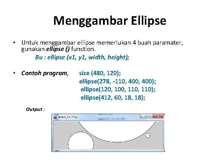 Menggambar Ellipse • Untuk menggambar ellipse memerlukan 4 buah paramater, gunakan ellipse () function.