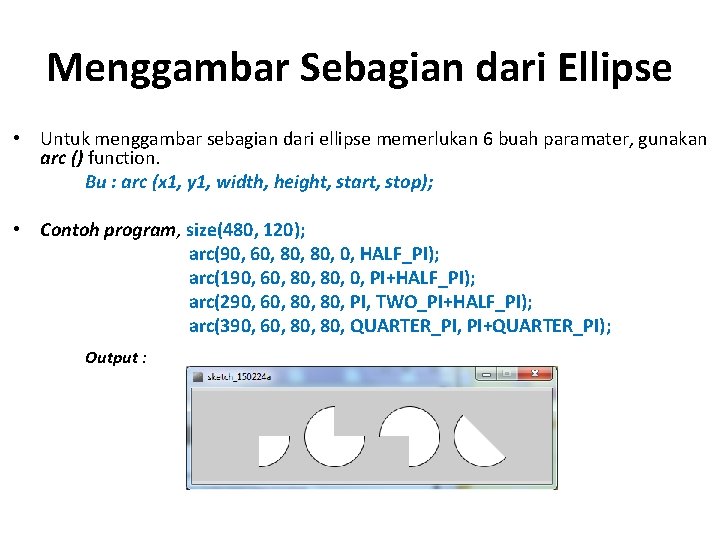 Menggambar Sebagian dari Ellipse • Untuk menggambar sebagian dari ellipse memerlukan 6 buah paramater,