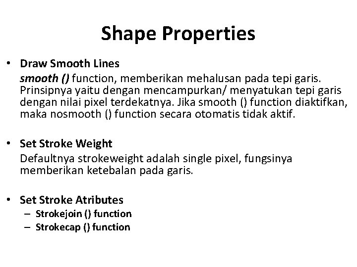 Shape Properties • Draw Smooth Lines smooth () function, memberikan mehalusan pada tepi garis.